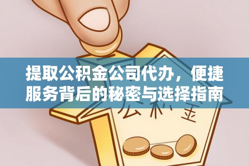 青龙提取公积金公司代办，便捷服务背后的秘密与选择指南