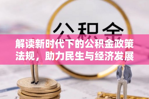 青龙解读新时代下的公积金政策法规，助力民生与经济发展