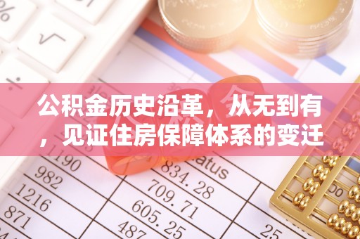 青龙公积金历史沿革，从无到有，见证住房保障体系的变迁