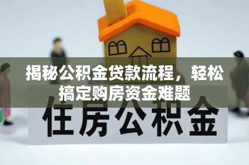 青龙揭秘公积金贷款流程，轻松搞定购房资金难题