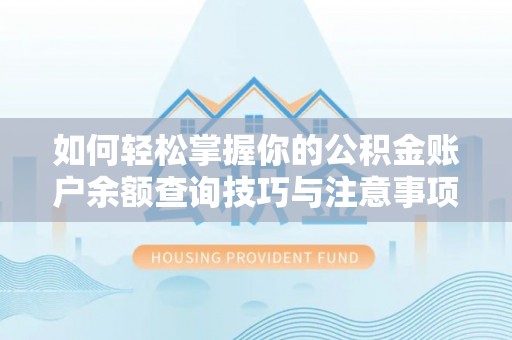 青龙如何轻松掌握你的公积金账户余额查询技巧与注意事项