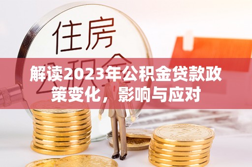 青龙解读2023年公积金贷款政策变化，影响与应对
