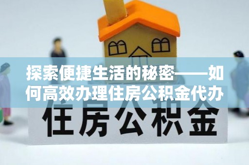 青龙探索便捷生活的秘密——如何高效办理住房公积金代办提取