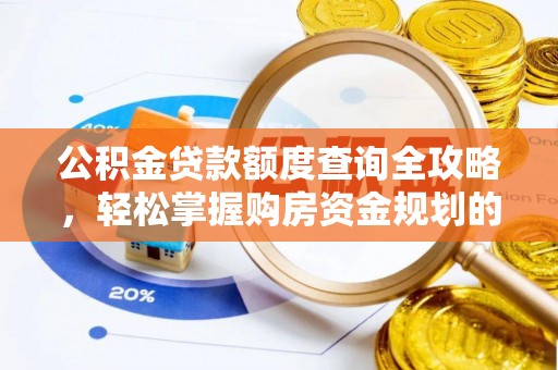 青龙公积金贷款额度查询全攻略，轻松掌握购房资金规划的关键