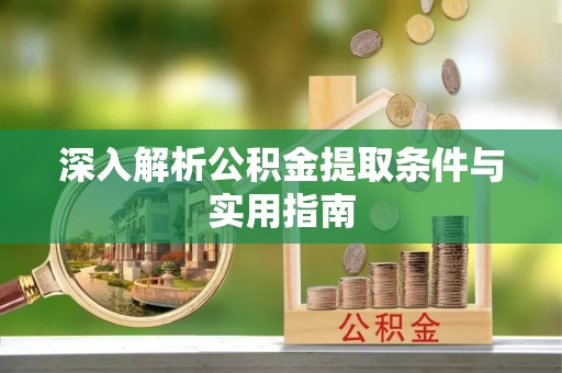 青龙深入解析公积金提取条件与实用指南