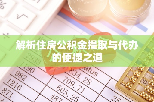 青龙解析住房公积金提取与代办的便捷之道
