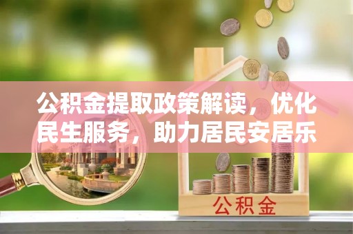 青龙公积金提取政策解读，优化民生服务，助力居民安居乐业