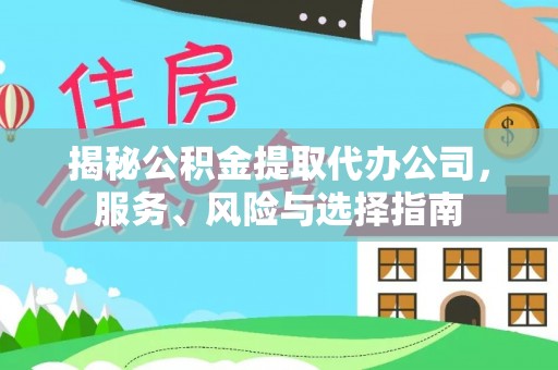 青龙揭秘公积金提取代办公司，服务、风险与选择指南
