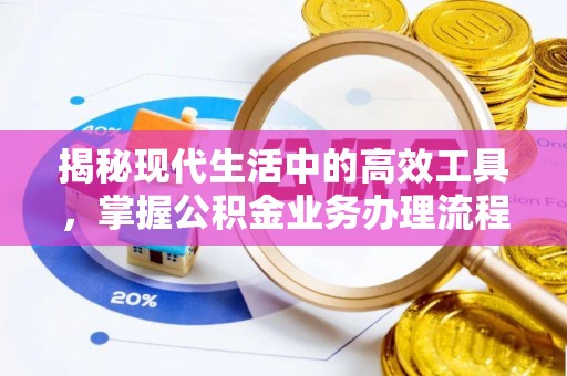 青龙揭秘现代生活中的高效工具，掌握公积金业务办理流程的艺术