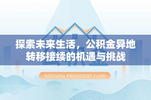 青龙探索未来生活，公积金异地转移接续的机遇与挑战