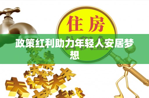 青龙政策红利助力年轻人安居梦想