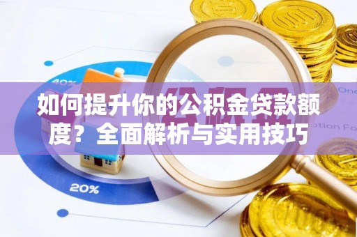 青龙如何提升你的公积金贷款额度？全面解析与实用技巧