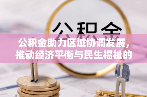 青龙公积金助力区域协调发展，推动经济平衡与民生福祉的双赢之道