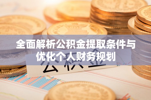 青龙全面解析公积金提取条件与优化个人财务规划