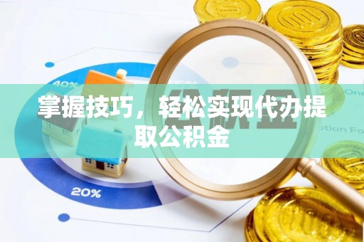 青龙掌握技巧，轻松实现代办提取公积金