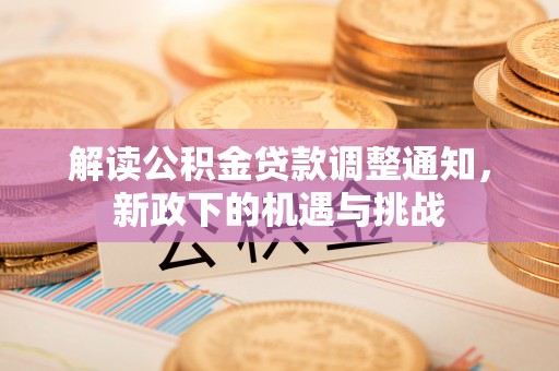 青龙解读公积金贷款调整通知，新政下的机遇与挑战
