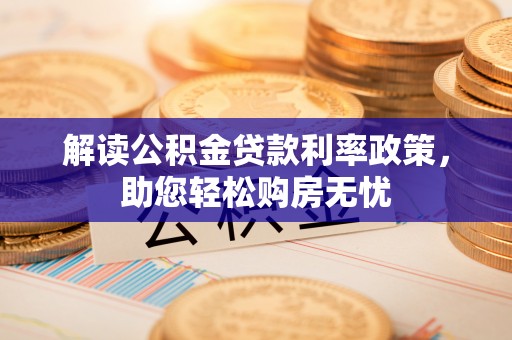 青龙解读公积金贷款利率政策，助您轻松购房无忧