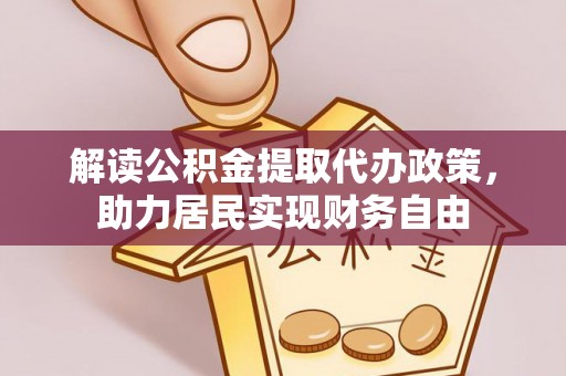 青龙解读公积金提取代办政策，助力居民实现财务自由