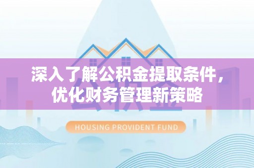 青龙深入了解公积金提取条件，优化财务管理新策略
