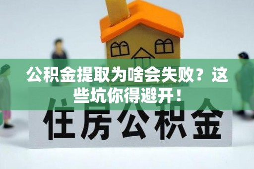 青龙公积金提取为啥会失败？这些坑你得避开！