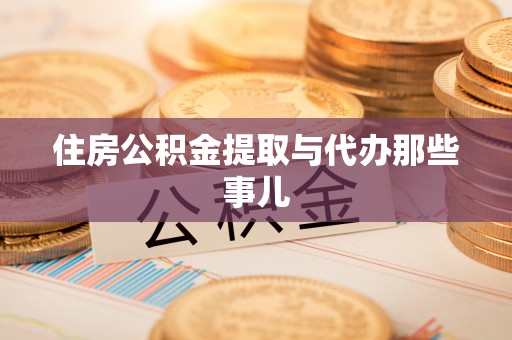 青龙住房公积金提取与代办那些事儿