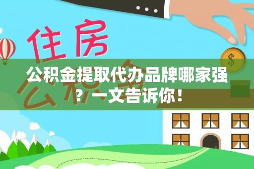 青龙公积金提取代办品牌哪家强？一文告诉你！