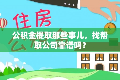 青龙公积金提取那些事儿，找帮取公司靠谱吗？