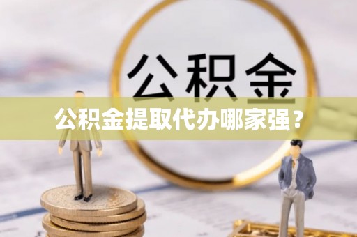 青龙公积金提取代办哪家强？
