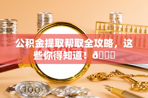青龙公积金提取帮取全攻略，这些你得知道！😎