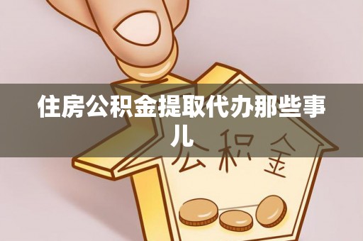 青龙住房公积金提取代办那些事儿