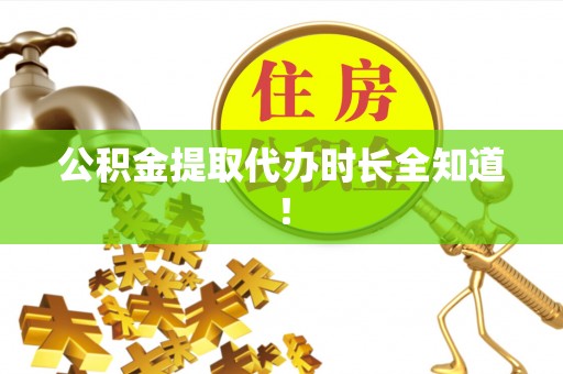 青龙公积金提取代办时长全知道！