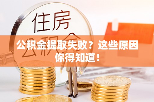 青龙公积金提取失败？这些原因你得知道！