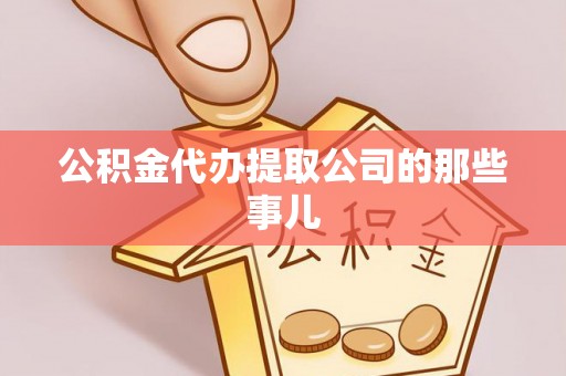 青龙公积金代办提取公司的那些事儿