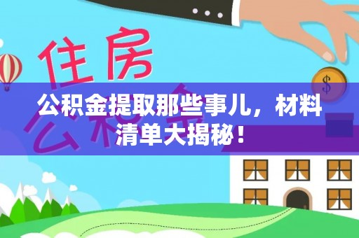 青龙公积金提取那些事儿，材料清单大揭秘！