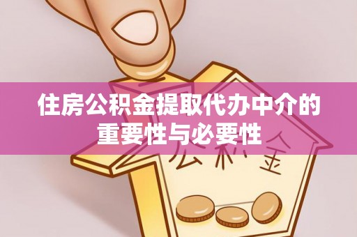 青龙住房公积金提取代办中介的重要性与必要性