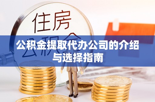 青龙公积金提取代办公司的介绍与选择指南