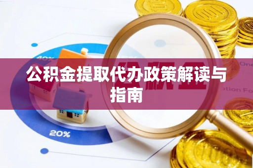 青龙公积金提取代办政策解读与指南