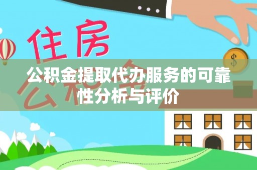 青龙公积金提取代办服务的可靠性分析与评价