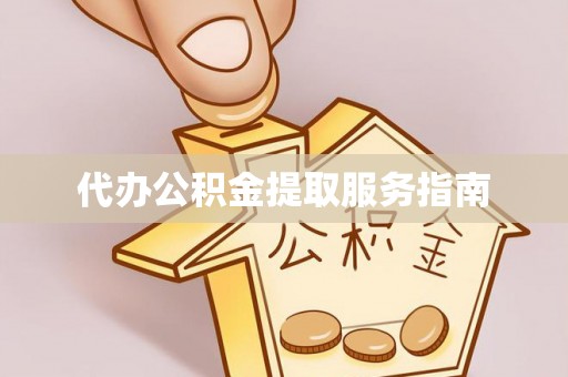 青龙代办公积金提取服务指南