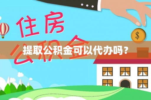 青龙提取公积金可以代办吗？