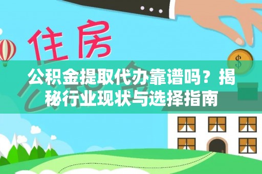 青龙公积金提取代办靠谱吗？揭秘行业现状与选择指南