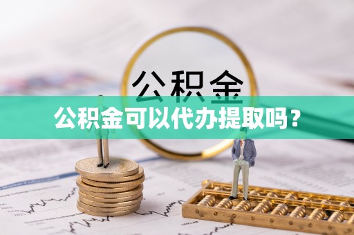 青龙公积金可以代办提取吗？