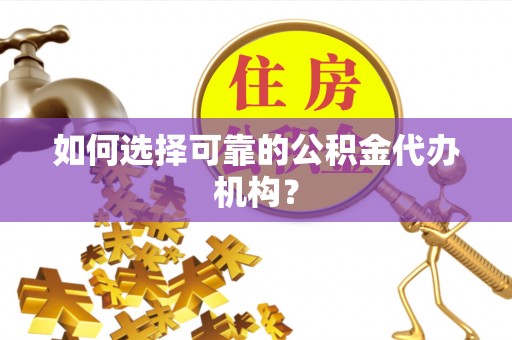 青龙如何选择可靠的公积金代办机构？
