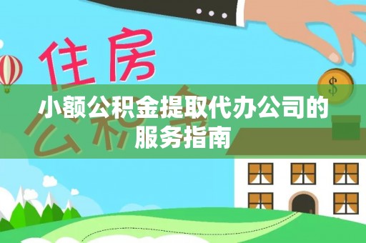 青龙小额公积金提取代办公司的服务指南