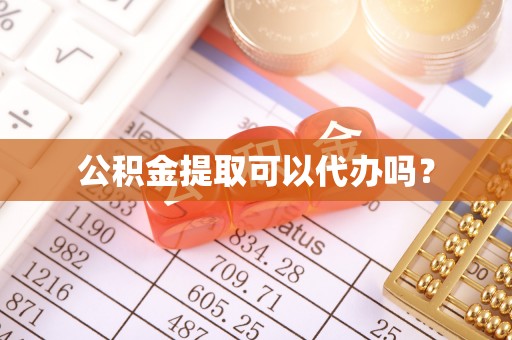 青龙公积金提取可以代办吗？