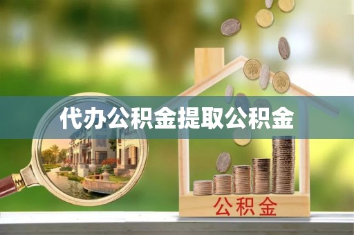 青龙代办公积金提取公积金