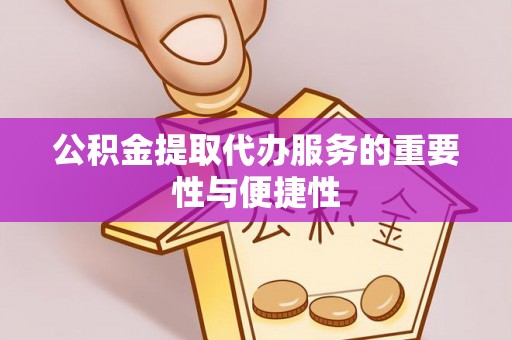 青龙公积金提取代办服务的重要性与便捷性