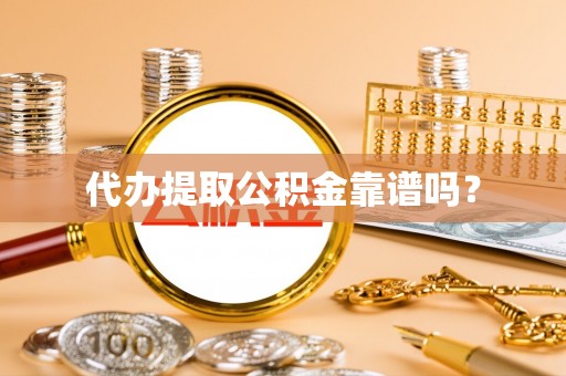 青龙代办提取公积金靠谱吗？