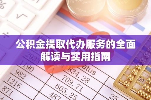 青龙公积金提取代办服务的全面解读与实用指南