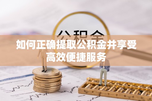青龙如何正确提取公积金并享受高效便捷服务